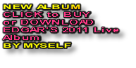 NEW ALBUM
CLICK to BUY 
or DOWNLOAD 
EDGAR’S 2011 Live
Album
BY MYSELF
